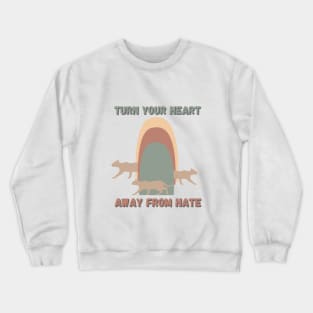 turn your heart away from hate Crewneck Sweatshirt